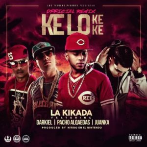 La Kikada Ft. Darkiel  Pacho El Antikefa Y Juanka – Ke Lo Ke Ke (Official Remix)